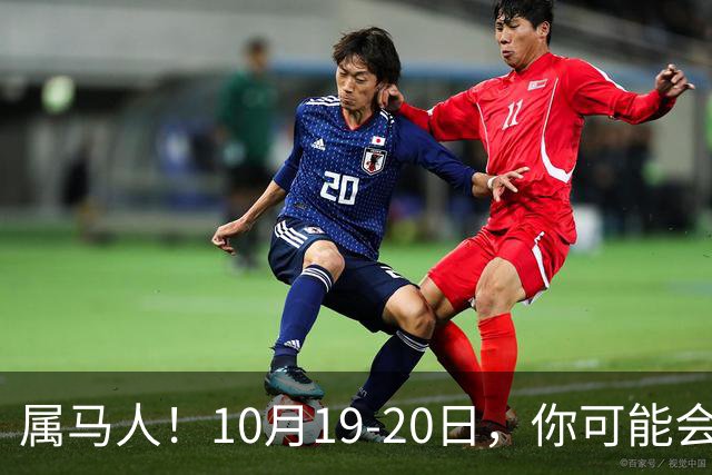 属马人!10月19-20日,你可能会哭一场,但实则是天大好事