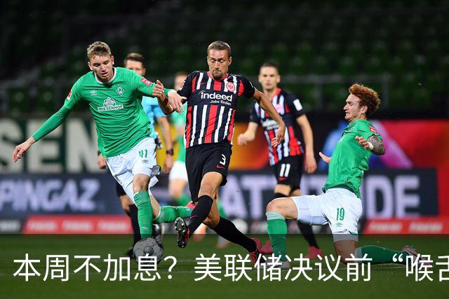 本周不加息？美联储决议前“喉舌”重磅放风！
