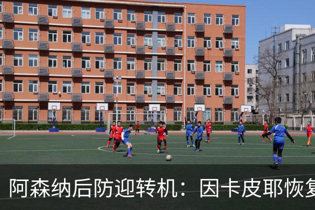 阿森纳后防迎转机:因卡皮耶恢复合练,萨卡伤情仍待确认